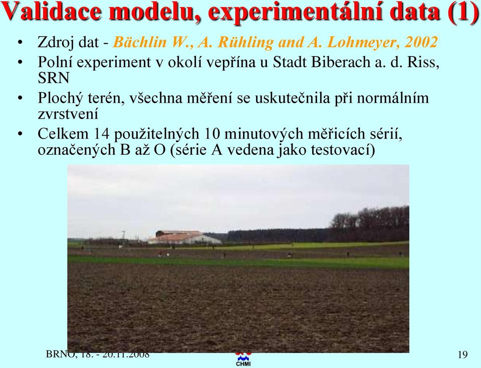 Riss, SRN Plochý terén, všechna měření se uskutečnila při normálním zvrstvení Celkem 14