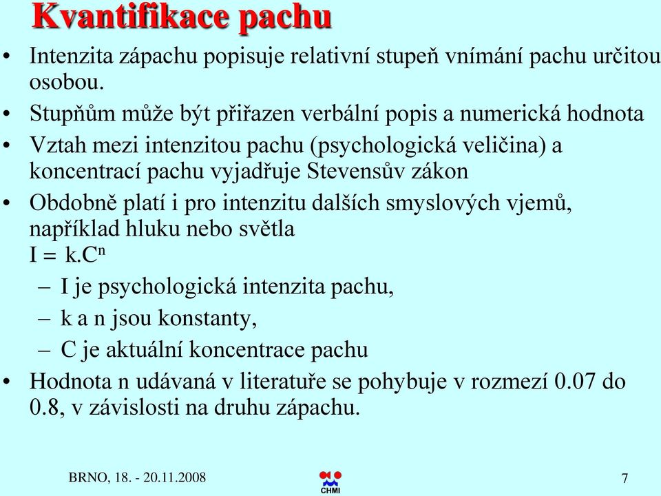 vyjadřuje Stevensův zákon Obdobně platí i pro intenzitu dalších smyslových vjemů, například hluku nebo světla I = k.