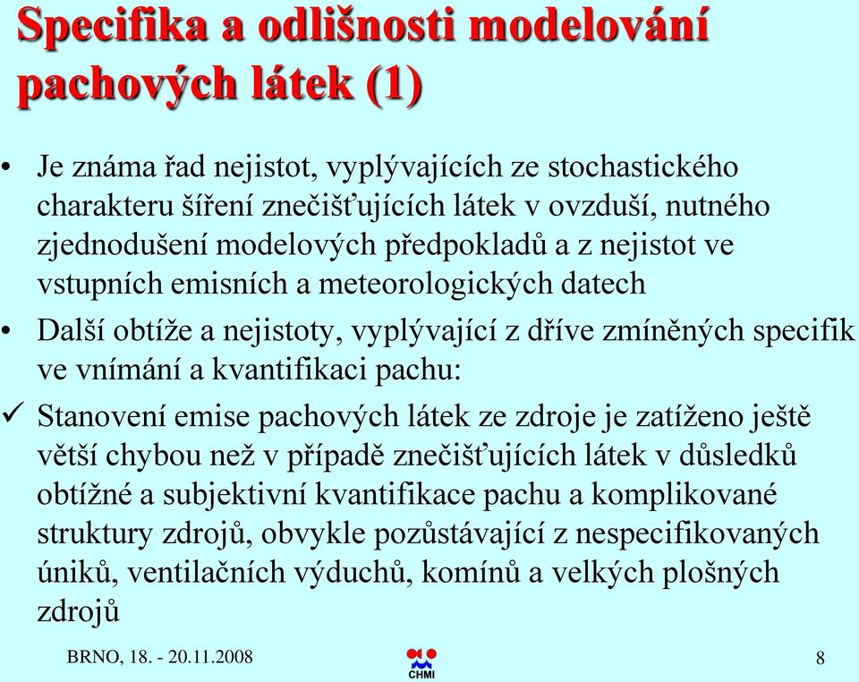 vnímání a kvantifikaci pachu: Stanovení emise pachových látek ze zdroje je zatíženo ještě větší chybou než v případě znečišťujících látek v důsledků obtížné a subjektivní