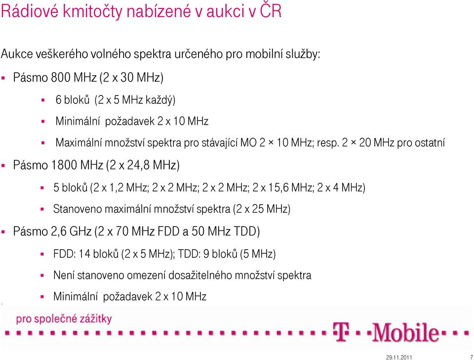 2 20 MHz pro ostatní Pásmo 1800 MHz (2 x 24,8 MHz) 5 bloků (2 x 1,2 MHz; 2 x 2 MHz; 2 x 2 MHz; 2 x 15,6 MHz; 2 x 4 MHz) Stanoveno maximální množství