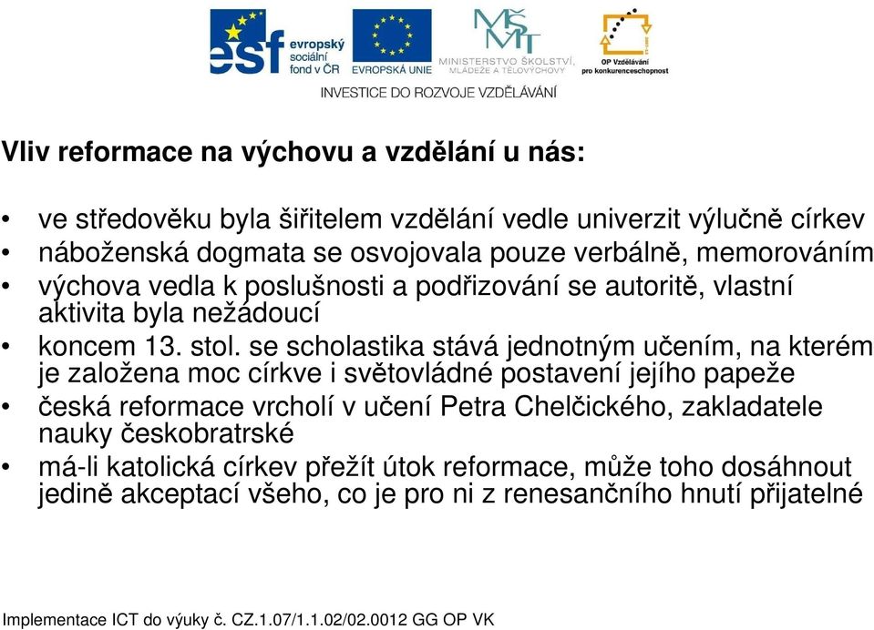 se scholastika stává jednotným učením, na kterém je založena moc církve i světovládné postavení jejího papeže česká reformace vrcholí v učení Petra