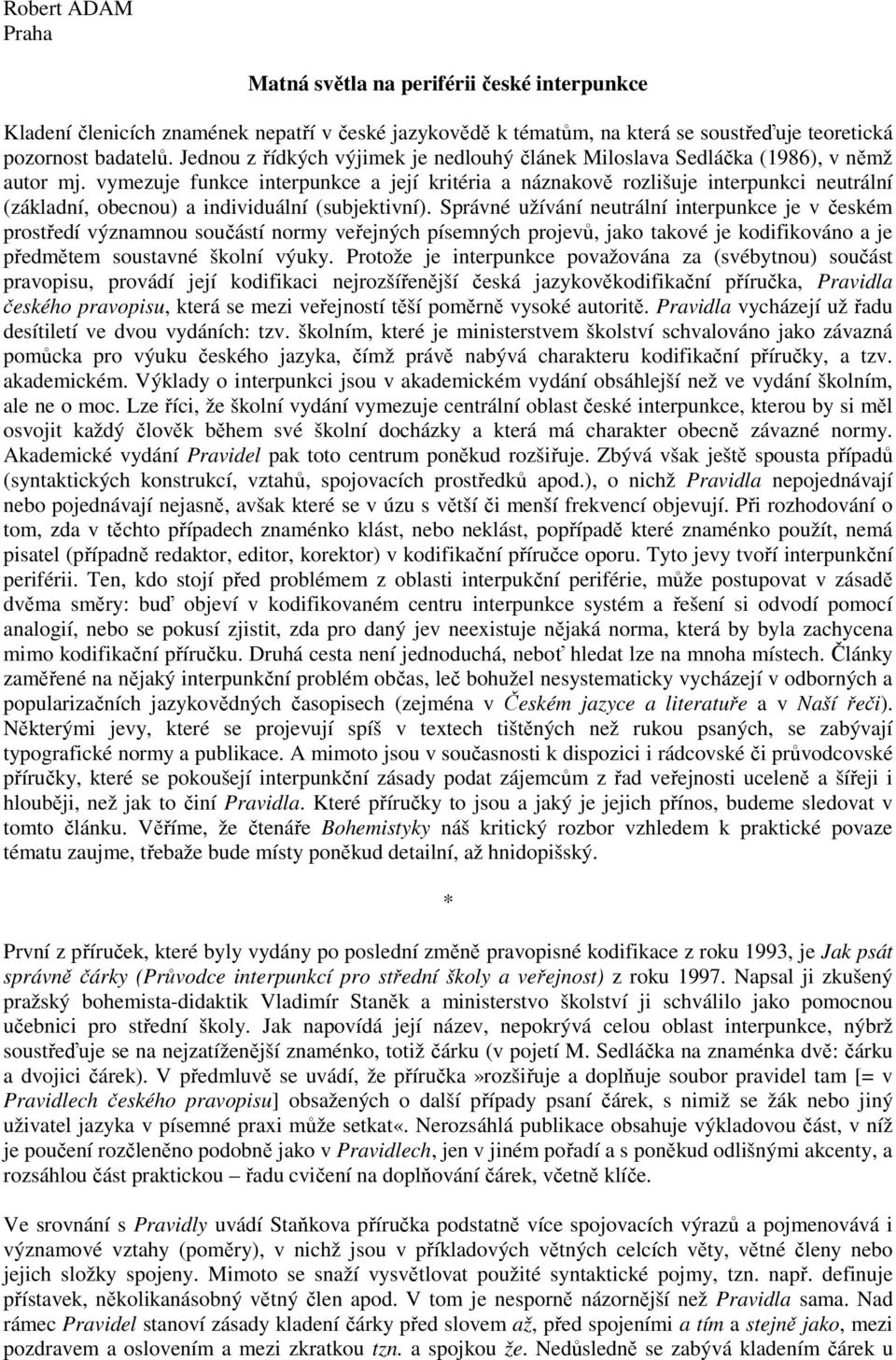 vymezuje funkce interpunkce a její kritéria a náznakově rozlišuje interpunkci neutrální (základní, obecnou) a individuální (subjektivní).