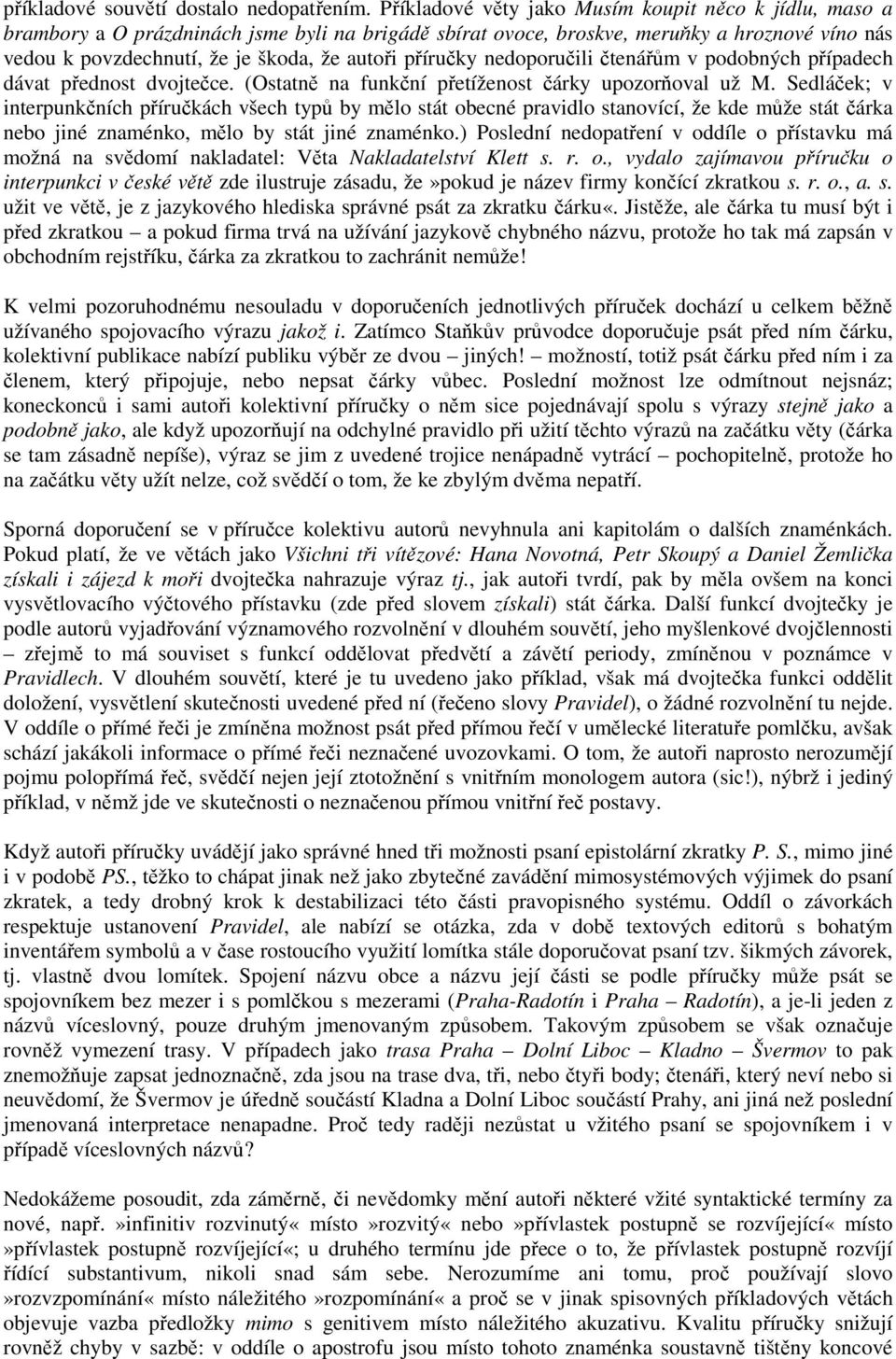 příručky nedoporučili čtenářům v podobných případech dávat přednost dvojtečce. (Ostatně na funkční přetíženost čárky upozorňoval už M.