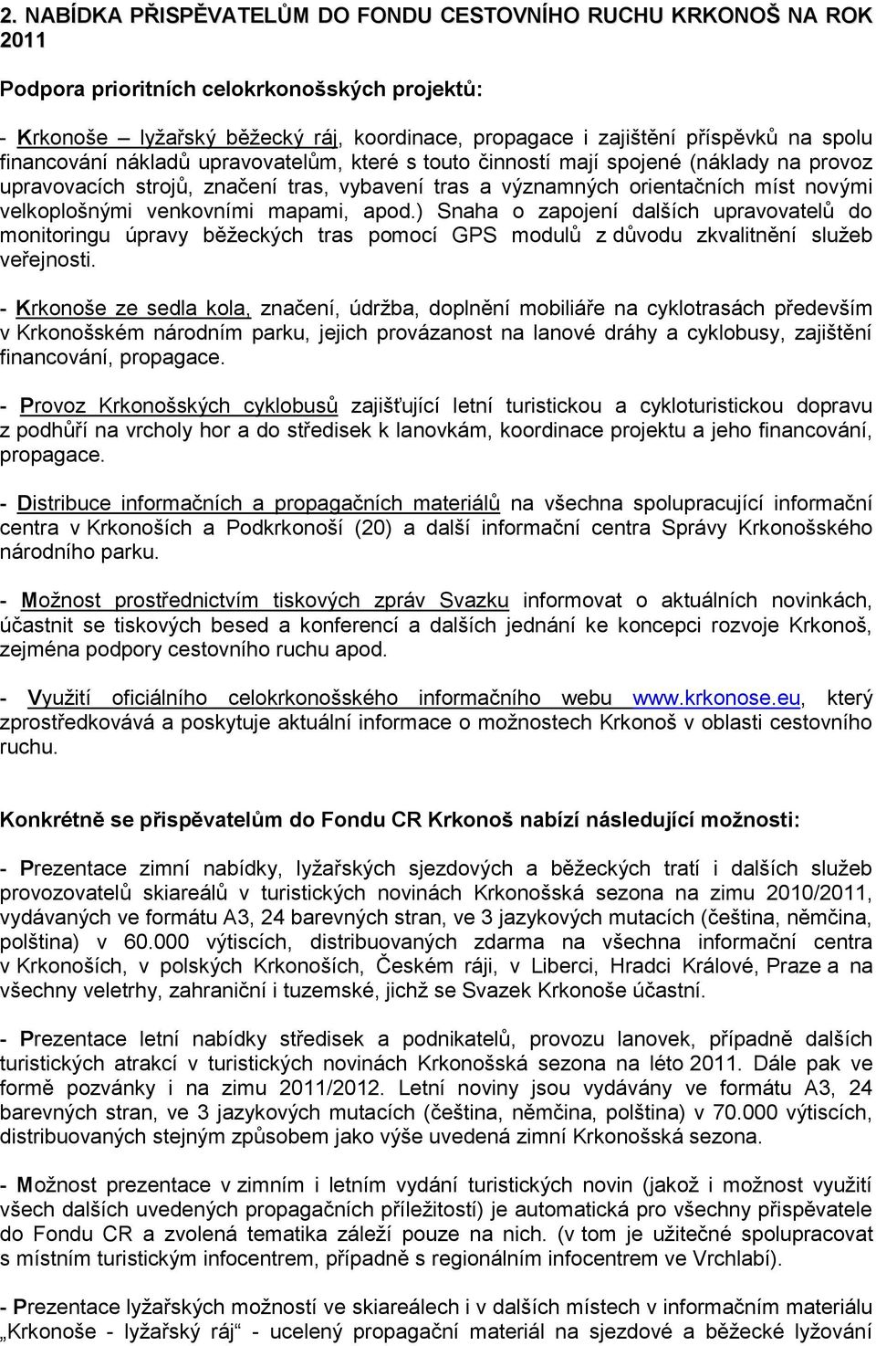 venkovními mapami, apod.) Snaha o zapojení dalších upravovatelů do monitoringu úpravy běţeckých tras pomocí GPS modulů z důvodu zkvalitnění sluţeb veřejnosti.