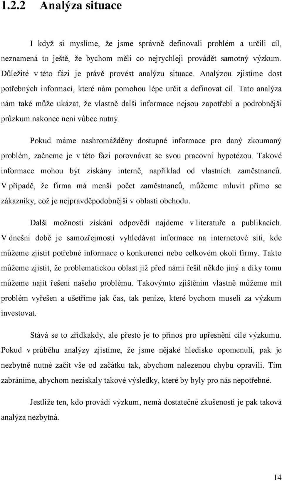 Tato analýza nám také můţe ukázat, ţe vlastně další informace nejsou zapotřebí a podrobnější průzkum nakonec není vůbec nutný.