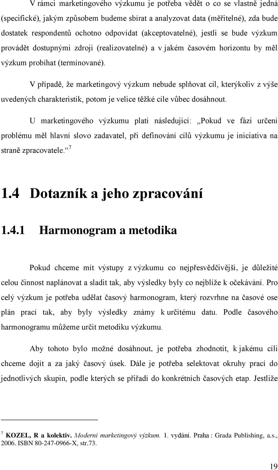 V případě, ţe marketingový výzkum nebude splňovat cíl, kterýkoliv z výše uvedených charakteristik, potom je velice těţké cíle vůbec dosáhnout.