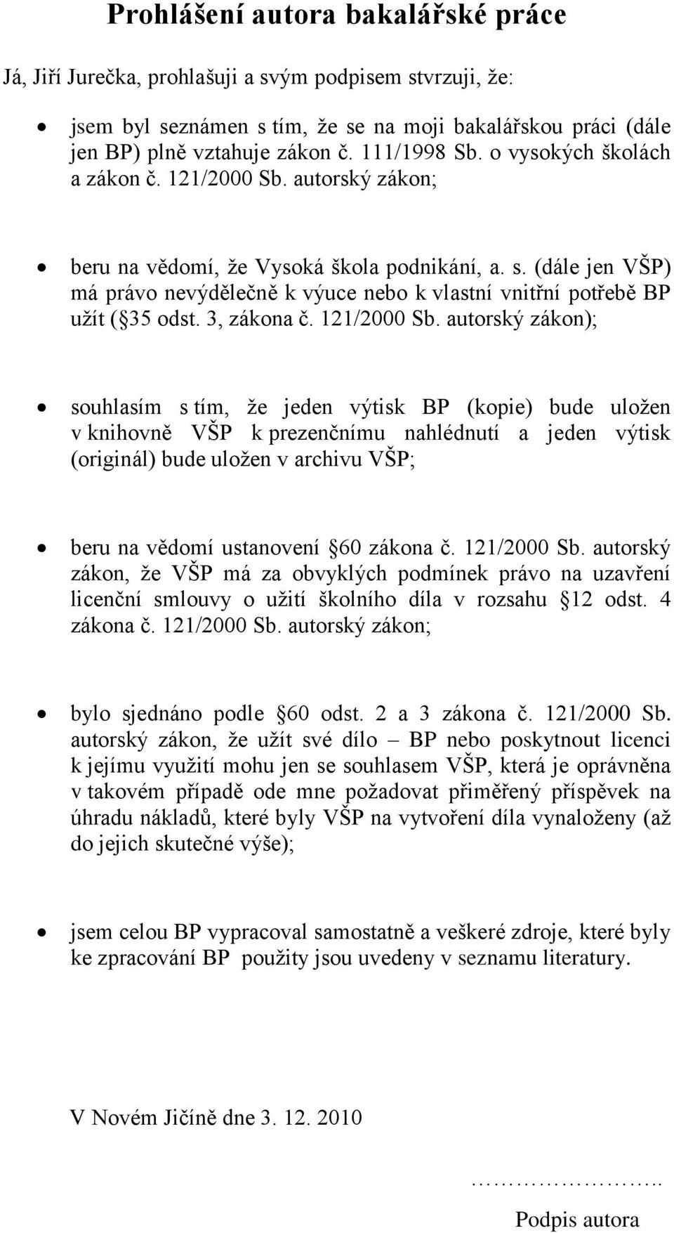 (dále jen VŠP) má právo nevýdělečně k výuce nebo k vlastní vnitřní potřebě BP uţít ( 35 odst. 3, zákona č. 121/2000 Sb.