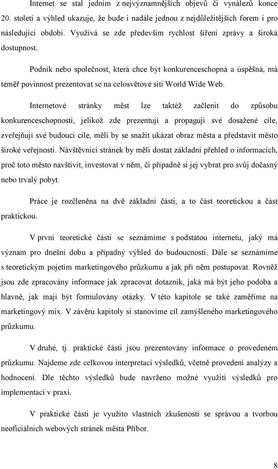 Podnik nebo společnost, která chce být konkurenceschopná a úspěšná, má téměř povinnost prezentovat se na celosvětové síti World Wide Web.