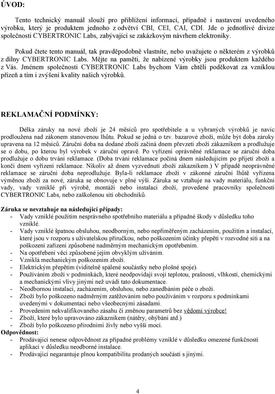 Pokud čtete tento manuál, tak pravděpodobně vlastníte, nebo uvažujete o některém z výrobků z dílny CYBERTRONIC Labs. Mějte na paměti, že nabízené výrobky jsou produktem každého z Vás.