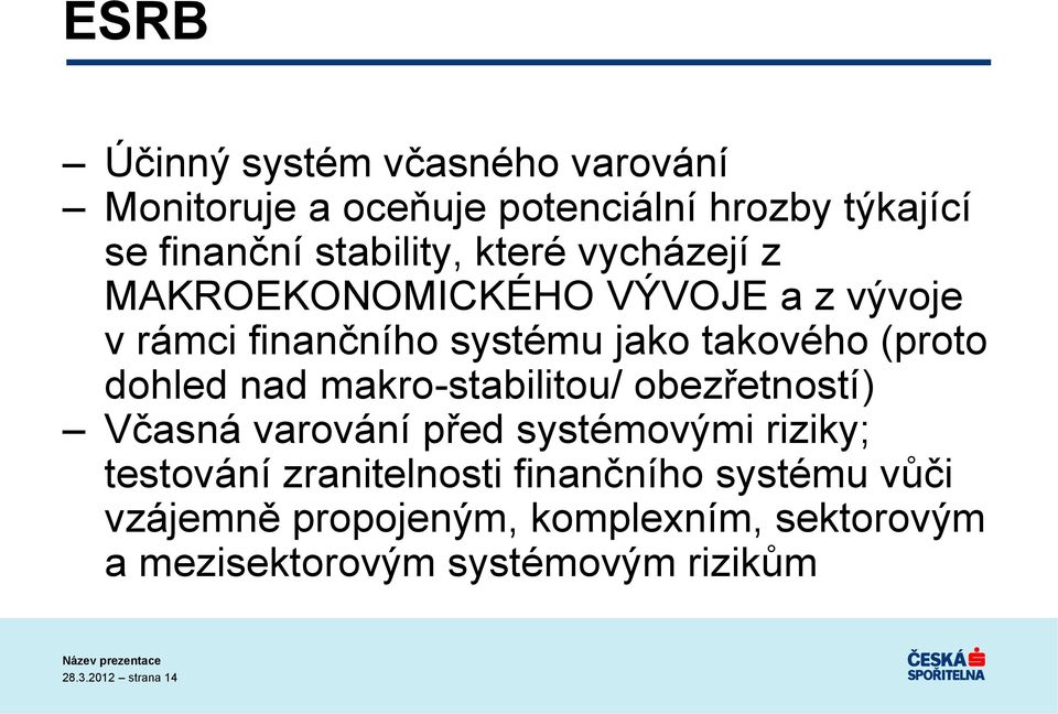 nad makro-stabilitou/ obezřetností) Včasná varování před systémovými riziky; testování zranitelnosti