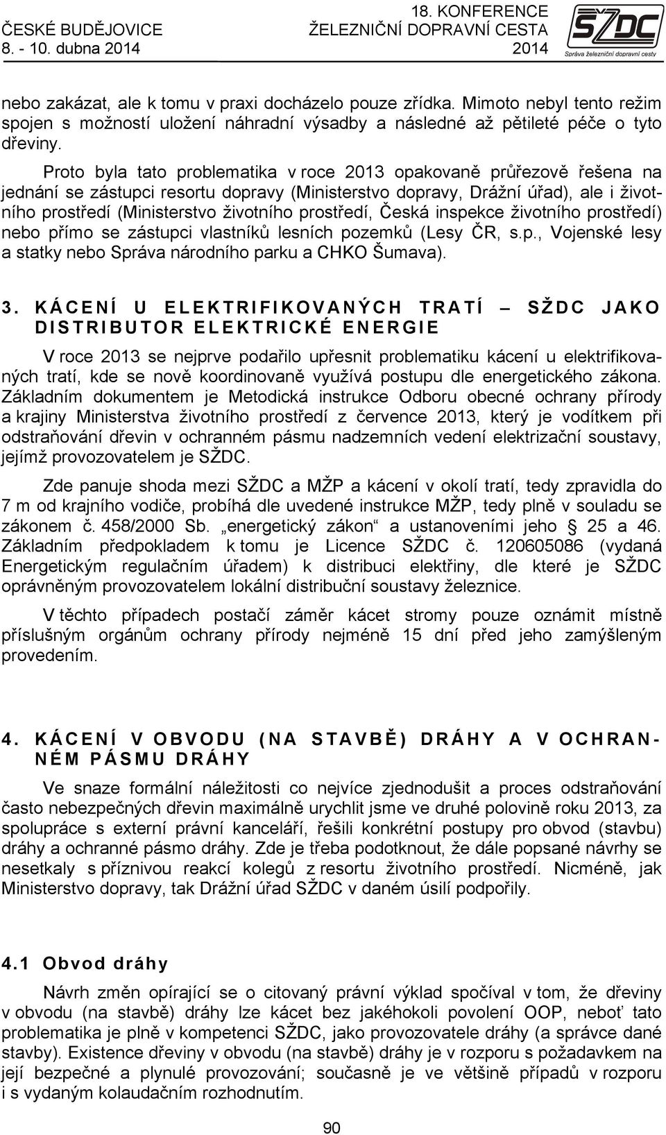 Proto byla tato problematika v roce 2013 opakovaně průřezově řešena na jednání se zástupci resortu dopravy (Ministerstvo dopravy, Drážní úřad), ale i životního prostředí (Ministerstvo životního