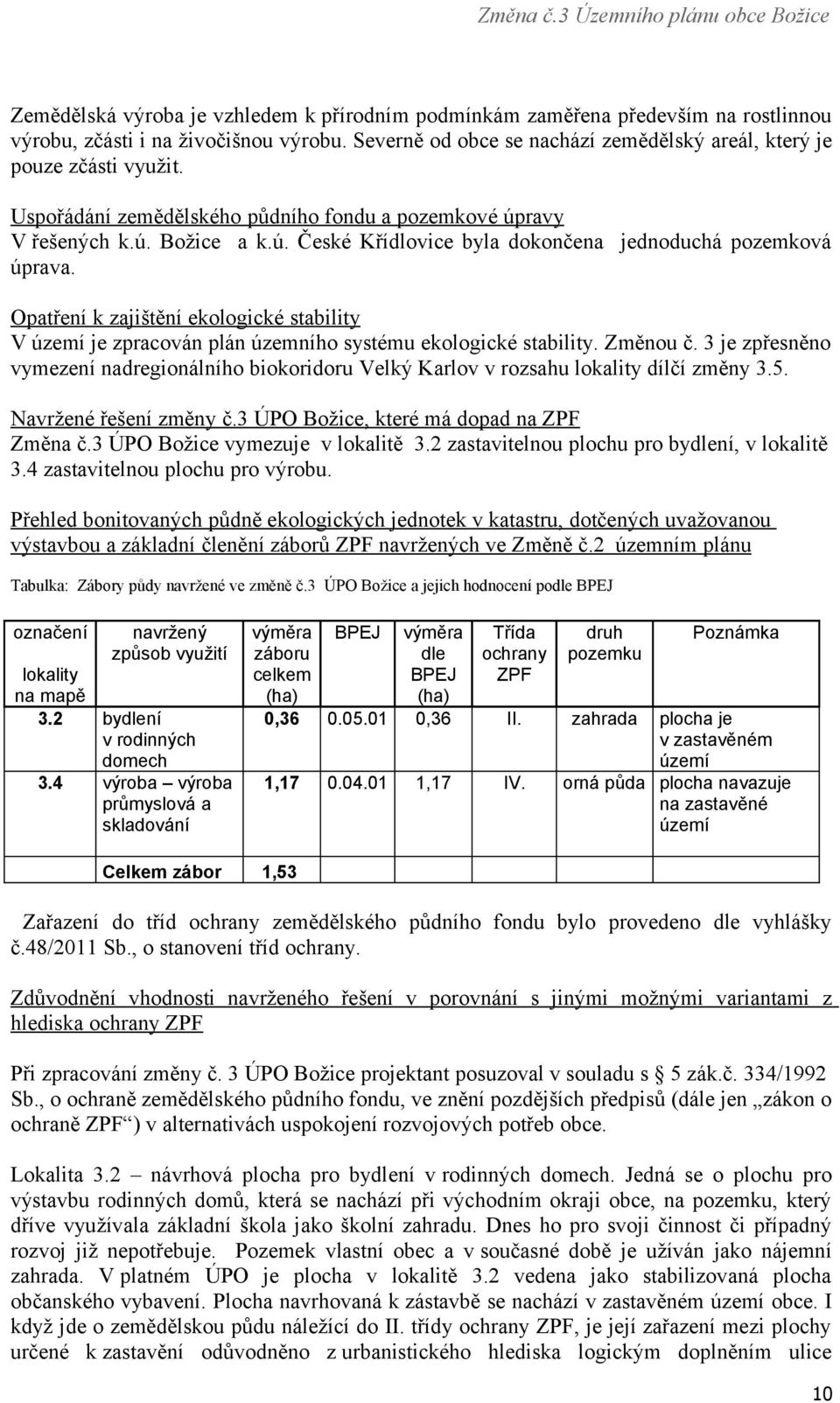 Opatření k zajištění ekologické stability V území je zpracován plán územního systému ekologické stability. Změnou č.