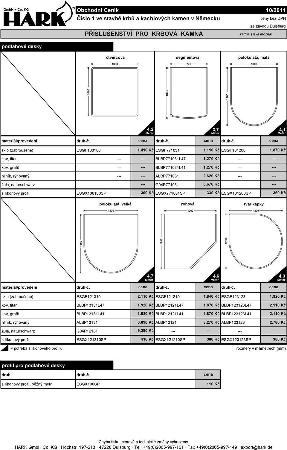 670 Kč sillikonový profil ESGX100100SP 360 Kč ESGX771031SP ESGX101208SP 360 Kč polokulatá, velká rohová tvar kapky materiál/provedení -č. -č. -č. sklo (zabroušené) ESGF121310 2.110 Kč ESGF121210 1.