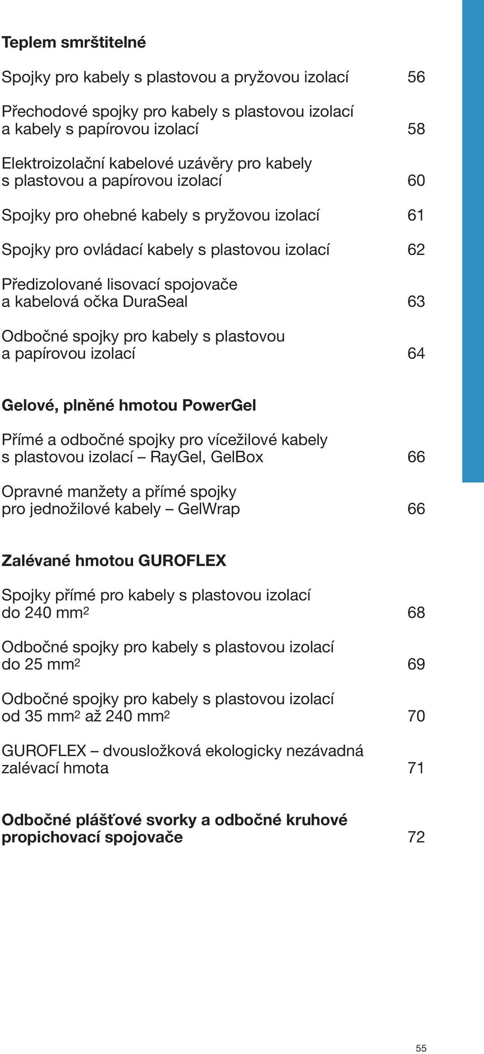 spojky pro kabely s plastovou a papírovou izolací 64 Gelové, plněné hmotou PowerGel Přímé a odbočné spojky pro vícežilové kabely s plastovou izolací RayGel, GelBox 66 Opravné manžety a přímé spojky