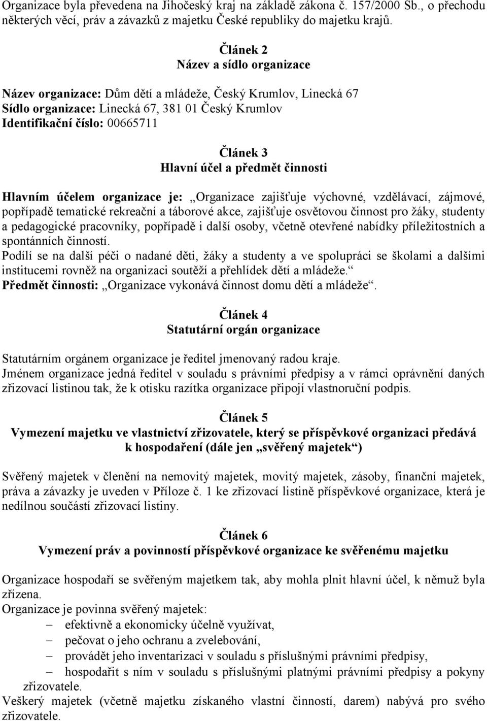 a předmět činnosti Hlavním účelem organizace je: Organizace zajišťuje výchovné, vzdělávací, zájmové, popřípadě tematické rekreační a táborové akce, zajišťuje osvětovou činnost pro žáky, studenty a