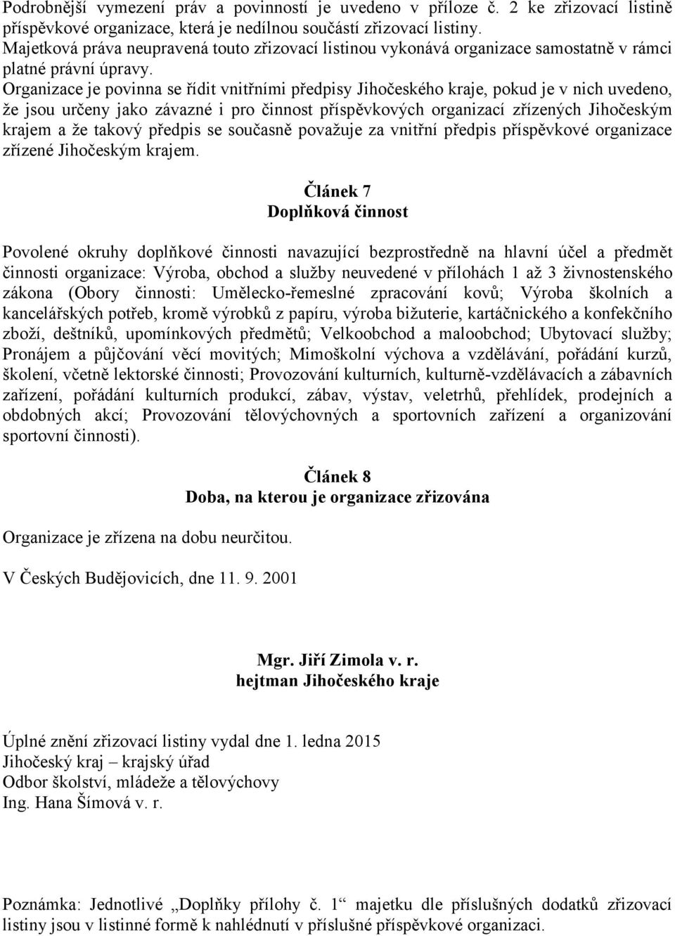 Organizace je povinna se řídit vnitřními předpisy Jihočeského kraje, pokud je v nich uvedeno, že jsou určeny jako závazné i pro činnost příspěvkových organizací zřízených Jihočeským krajem a že