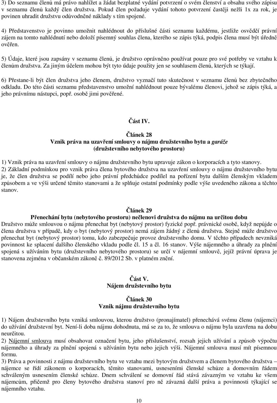 4) Představenstvo je povinno umožnit nahlédnout do příslušné části seznamu každému, jestliže osvědčí právní zájem na tomto nahlédnutí nebo doloží písemný souhlas člena, kterého se zápis týká, podpis