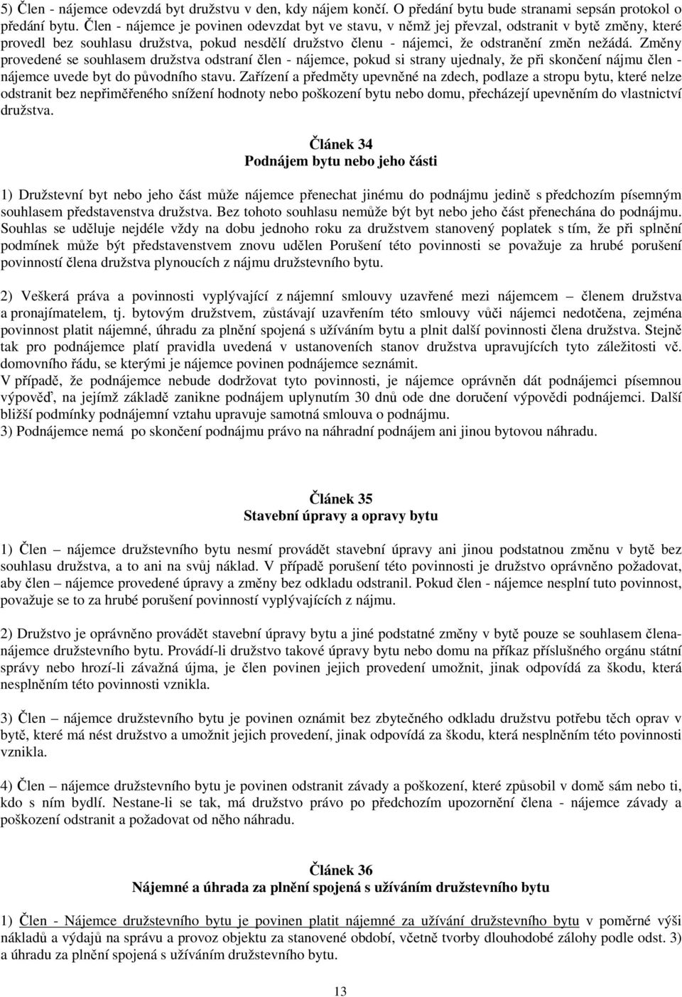 Změny provedené se souhlasem družstva odstraní člen - nájemce, pokud si strany ujednaly, že při skončení nájmu člen - nájemce uvede byt do původního stavu.