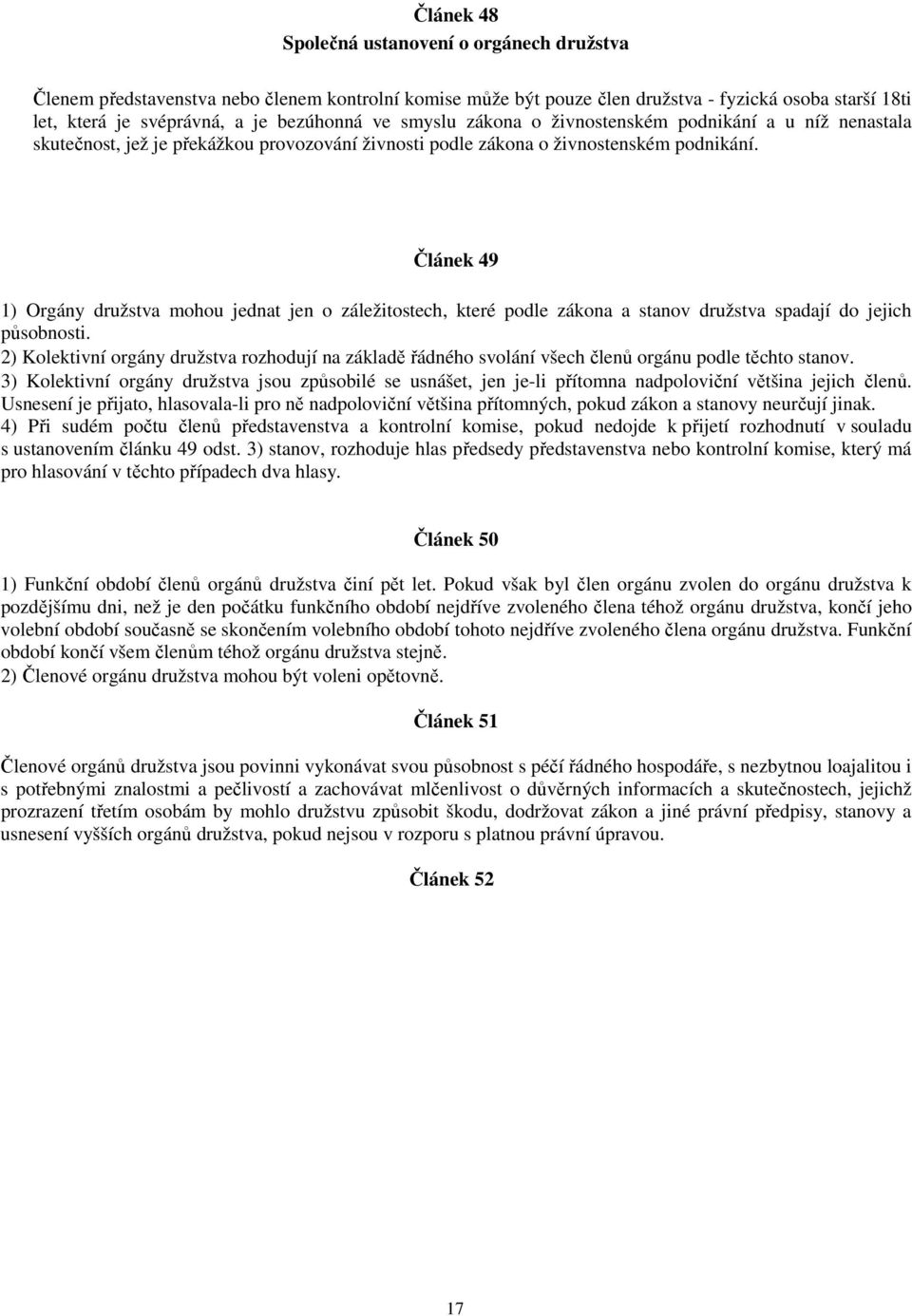 Článek 49 1) Orgány družstva mohou jednat jen o záležitostech, které podle zákona a stanov družstva spadají do jejich působnosti.