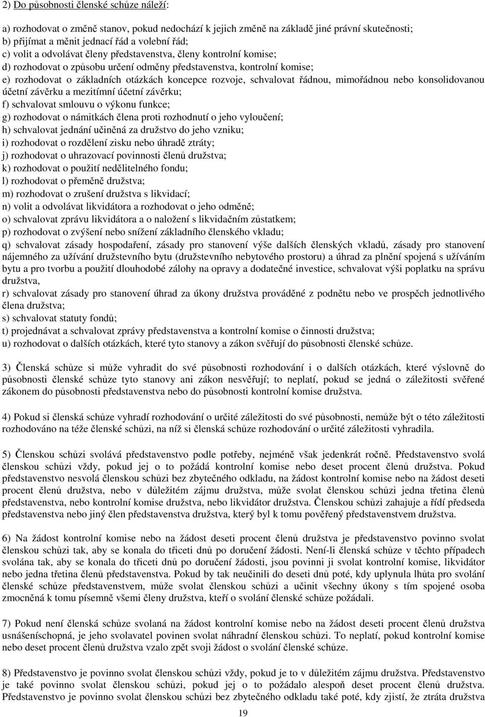 řádnou, mimořádnou nebo konsolidovanou účetní závěrku a mezitímní účetní závěrku; f) schvalovat smlouvu o výkonu funkce; g) rozhodovat o námitkách člena proti rozhodnutí o jeho vyloučení; h)