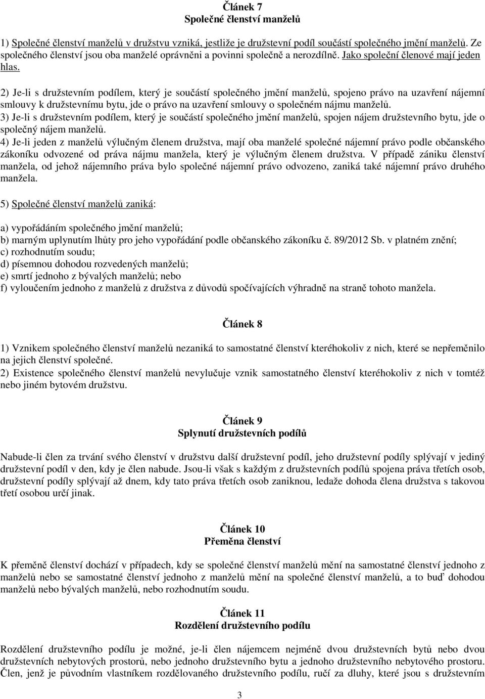 2) Je-li s družstevním podílem, který je součástí společného jmění manželů, spojeno právo na uzavření nájemní smlouvy k družstevnímu bytu, jde o právo na uzavření smlouvy o společném nájmu manželů.