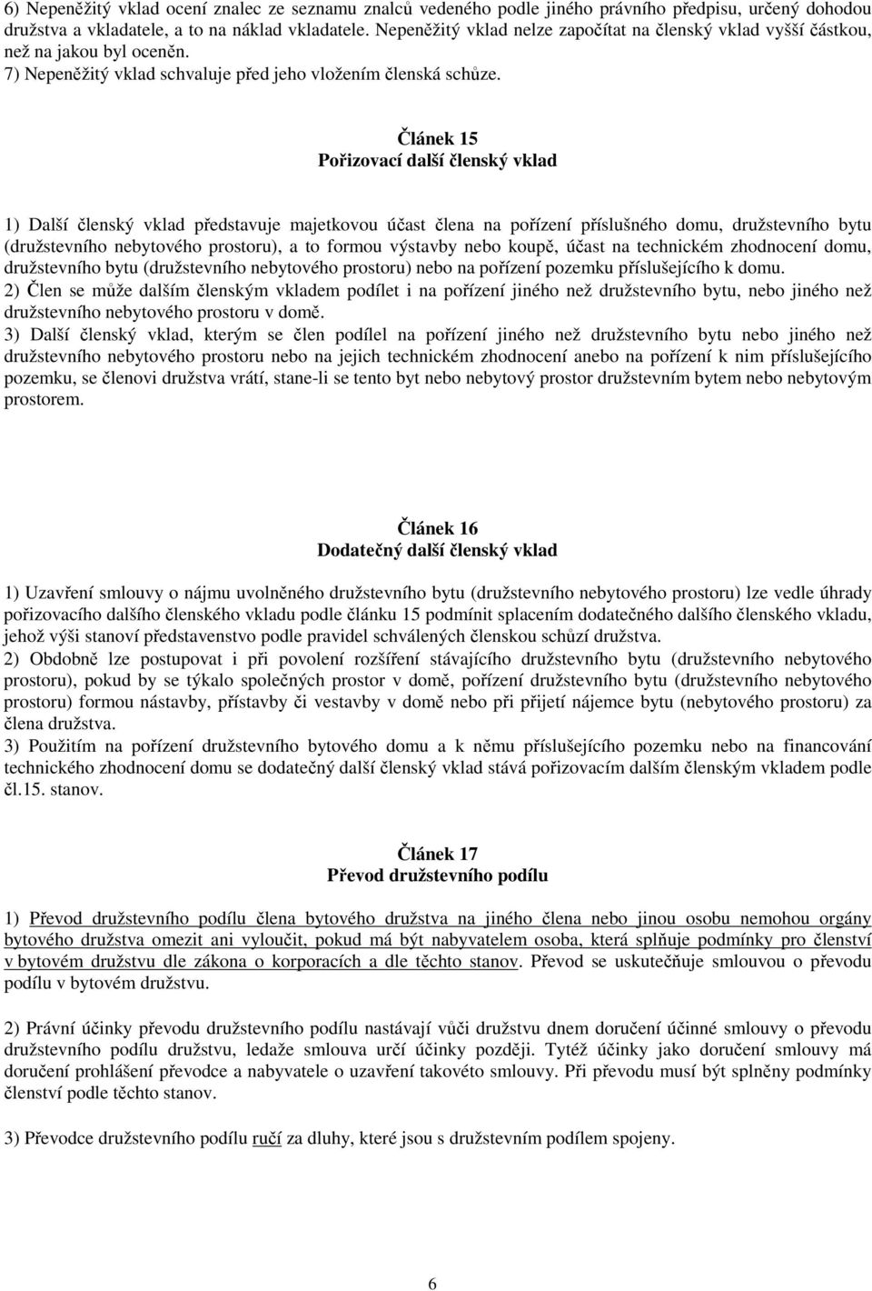 Článek 15 Pořizovací další členský vklad 1) Další členský vklad představuje majetkovou účast člena na pořízení příslušného domu, družstevního bytu (družstevního nebytového prostoru), a to formou