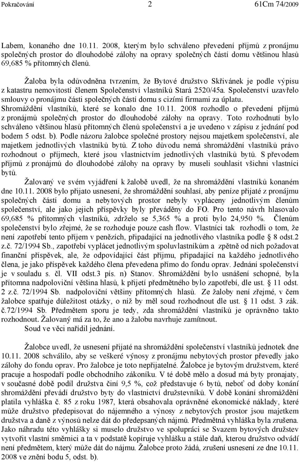 Žaloba byla odůvodněna tvrzením, že Bytové družstvo Skřivánek je podle výpisu z katastru nemovitostí členem Společenství vlastníků Stará 2520/45a.