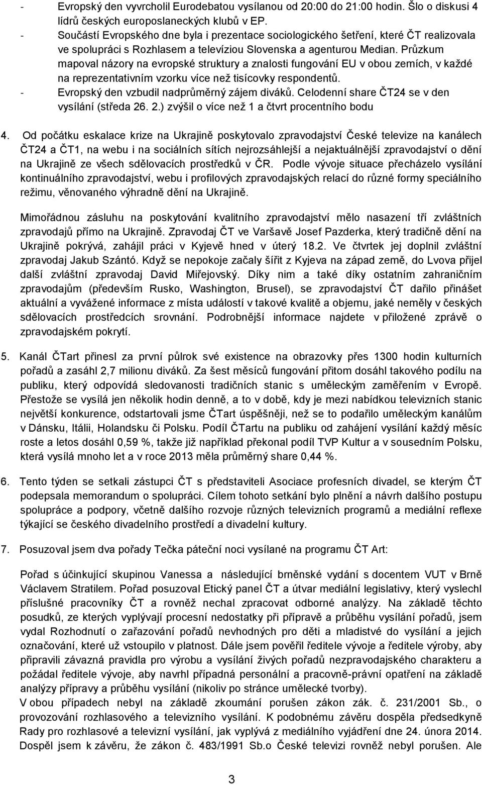 Průzkum mapoval názory na evropské struktury a znalosti fungování EU v obou zemích, v každé na reprezentativním vzorku více než tisícovky respondentů. - Evropský den vzbudil nadprůměrný zájem diváků.