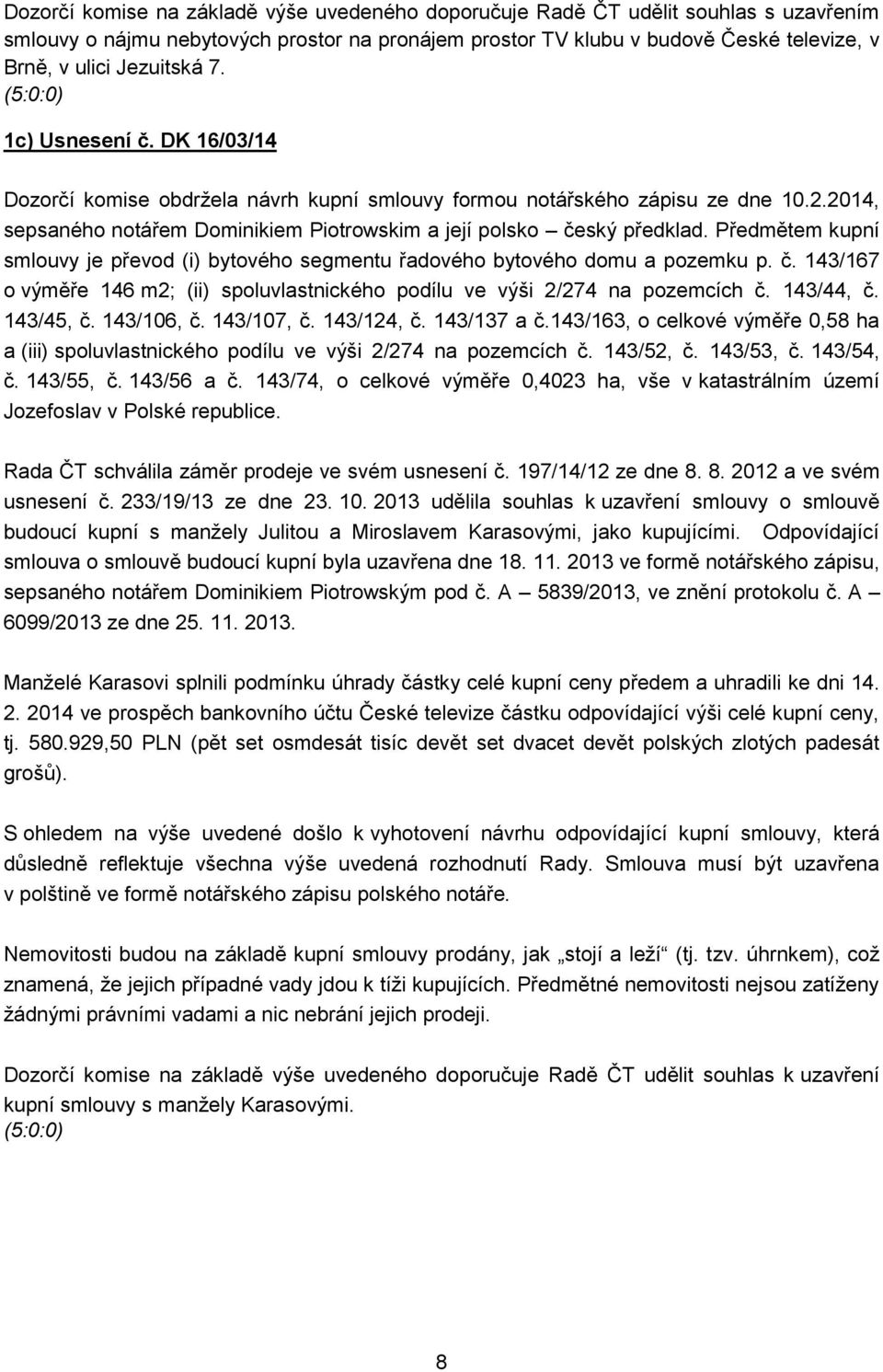 2014, sepsaného notářem Dominikiem Piotrowskim a její polsko český předklad. Předmětem kupní smlouvy je převod (i) bytového segmentu řadového bytového domu a pozemku p. č. 143/167 o výměře 146 m2; (ii) spoluvlastnického podílu ve výši 2/274 na pozemcích č.