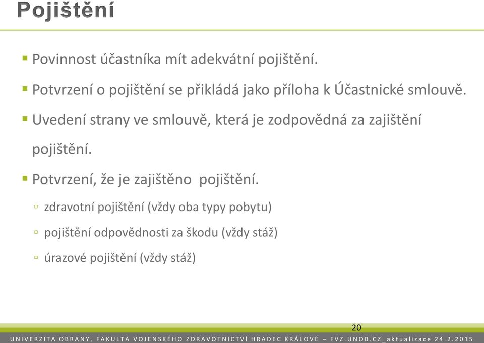 Uvedení strany ve smlouvě, která je zodpovědná za zajištění pojištění.