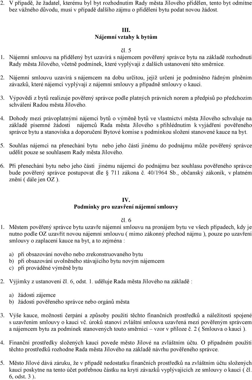 Nájemní smlouvu na přidělený byt uzavírá s nájemcem pověřený správce bytu na základě rozhodnutí Rady města Jílového, včetně podmínek, které vyplývají z dalších ustanovení této směrnice. 2.