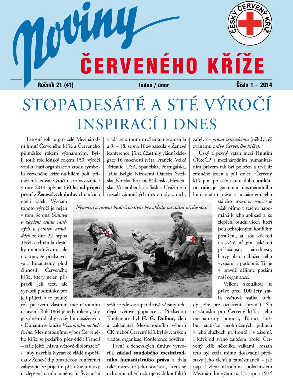 výročí vzniku naší organizace a zrodu symbolu červeného kříže na bílém poli, přináší rok letošní výročí na to navazující: v roce 2014 uplyne 150 let od přijetí první z Ženevských úmluv chránících