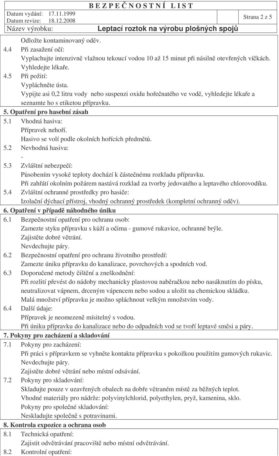 Hasivo se volí podle okolních hoících pedmt. 5.2 Nevhodná hasiva: 5.3 Zvláštní nebezpeí: Psobením vysoké teploty dochází k ástenému rozkladu pípravku.