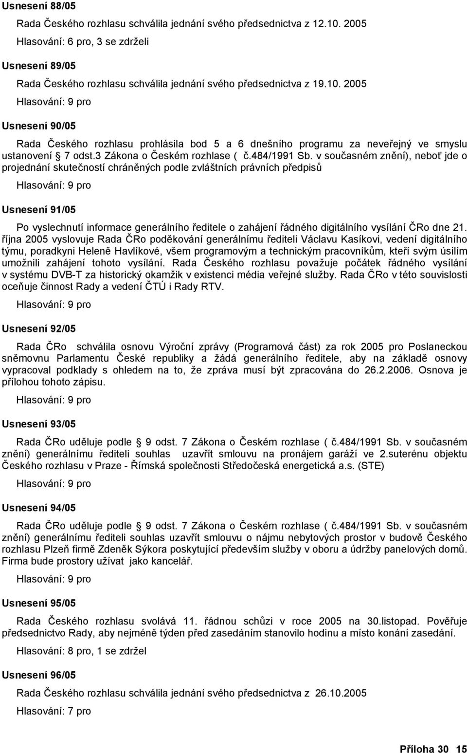 2005 Usnesení 90/05 Rada Českého rozhlasu prohlásila bod 5 a 6 dnešního programu za neveřejný ve smyslu ustanovení 7 odst.3 Zákona o Českém rozhlase ( č.484/1991 Sb.