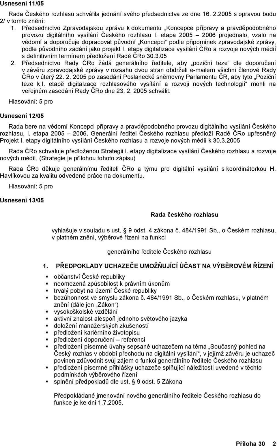 etapa 2005 2006 projednalo, vzalo na vědomí a doporučuje dopracovat původní Koncepci podle připomínek zpravodajské zprávy, podle původního zadání jako projekt I.