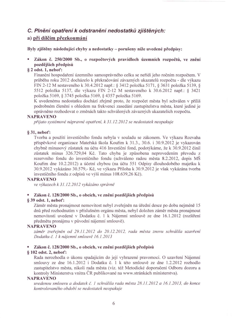 V průběhu roku 2012 docházelo k překračování závazných ukazatelů rozpočtu - dle výkazu FIN 2-12 M sestaveného k 30.4.2012 např.