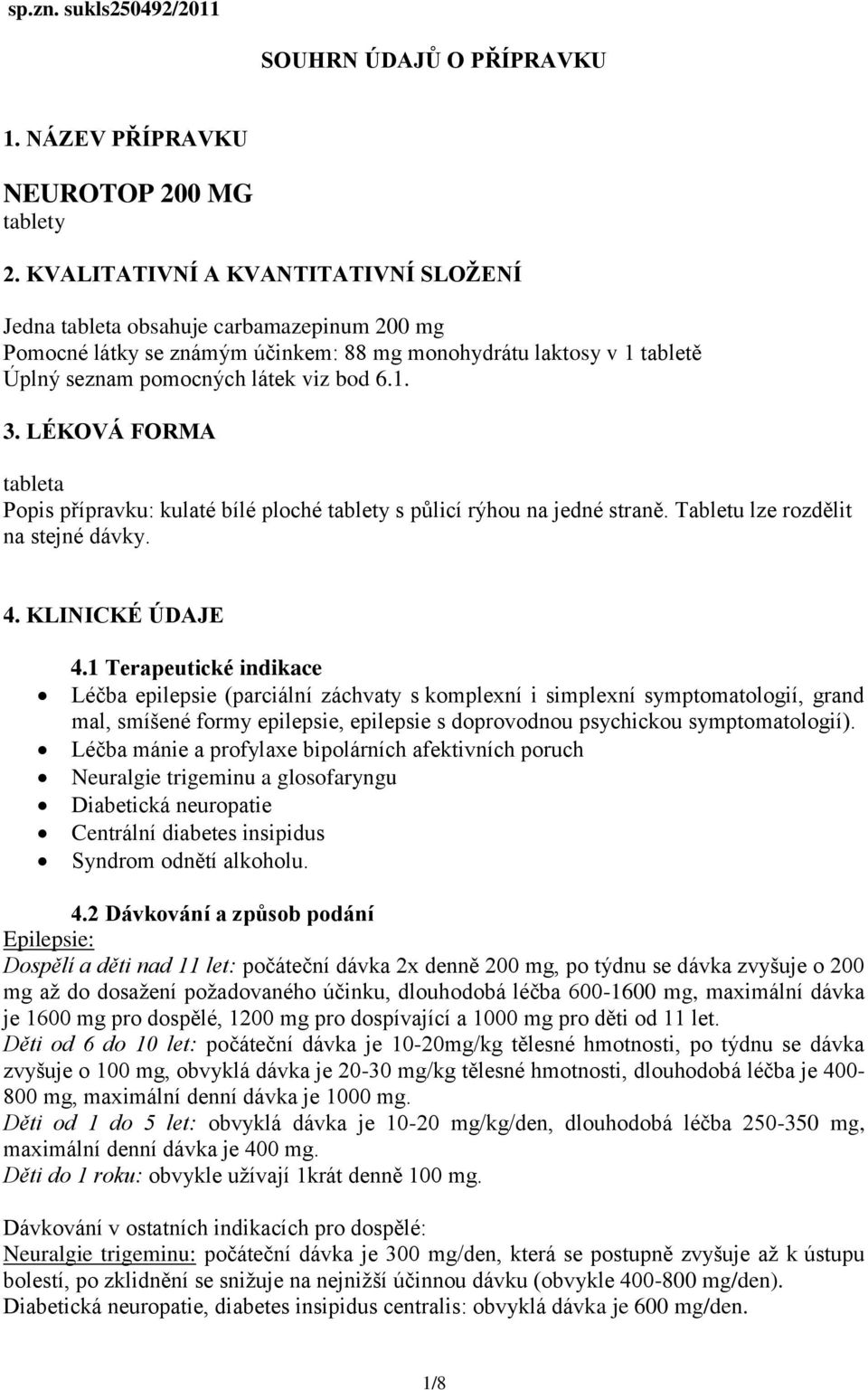 LÉKOVÁ FORMA tableta Popis přípravku: kulaté bílé ploché tablety s půlicí rýhou na jedné straně. Tabletu lze rozdělit na stejné dávky. 4. KLINICKÉ ÚDAJE 4.