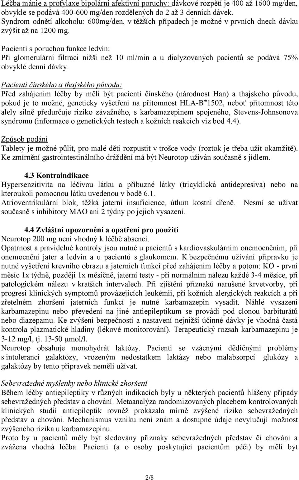 Pacienti s poruchou funkce ledvin: Při glomerulární filtraci nižší než 10 ml/min a u dialyzovaných pacientů se podává 75% obvyklé denní dávky.