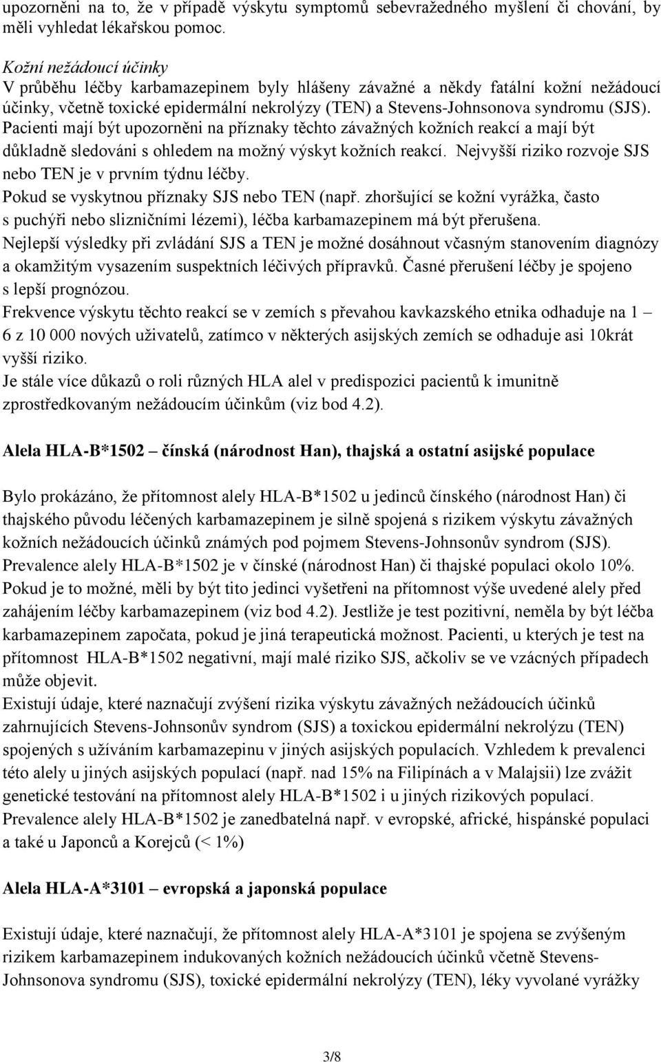 Pacienti mají být upozorněni na příznaky těchto závažných kožních reakcí a mají být důkladně sledováni s ohledem na možný výskyt kožních reakcí.