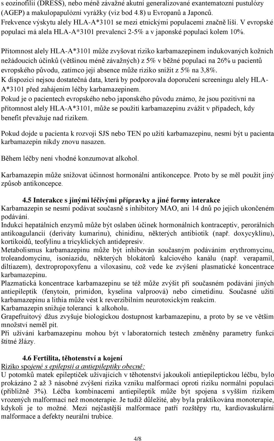 Přítomnost alely HLA-A*3101 může zvyšovat riziko karbamazepinem indukovaných kožních nežádoucích účinků (většinou méně závažných) z 5% v běžné populaci na 26% u pacientů evropského původu, zatímco