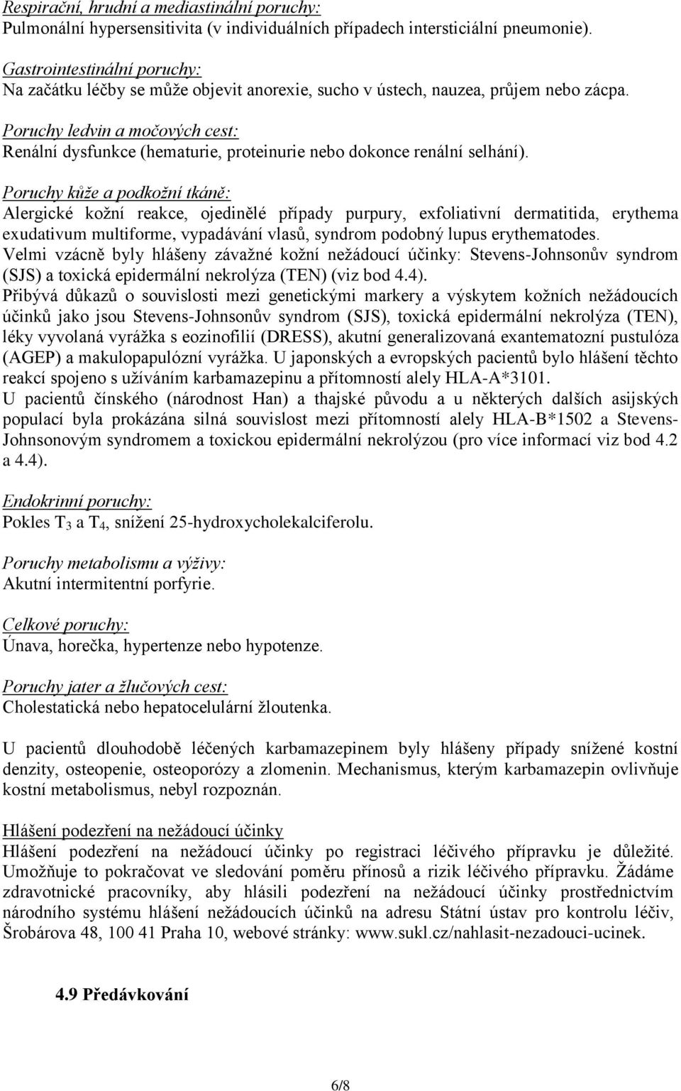 Poruchy ledvin a močových cest: Renální dysfunkce (hematurie, proteinurie nebo dokonce renální selhání).