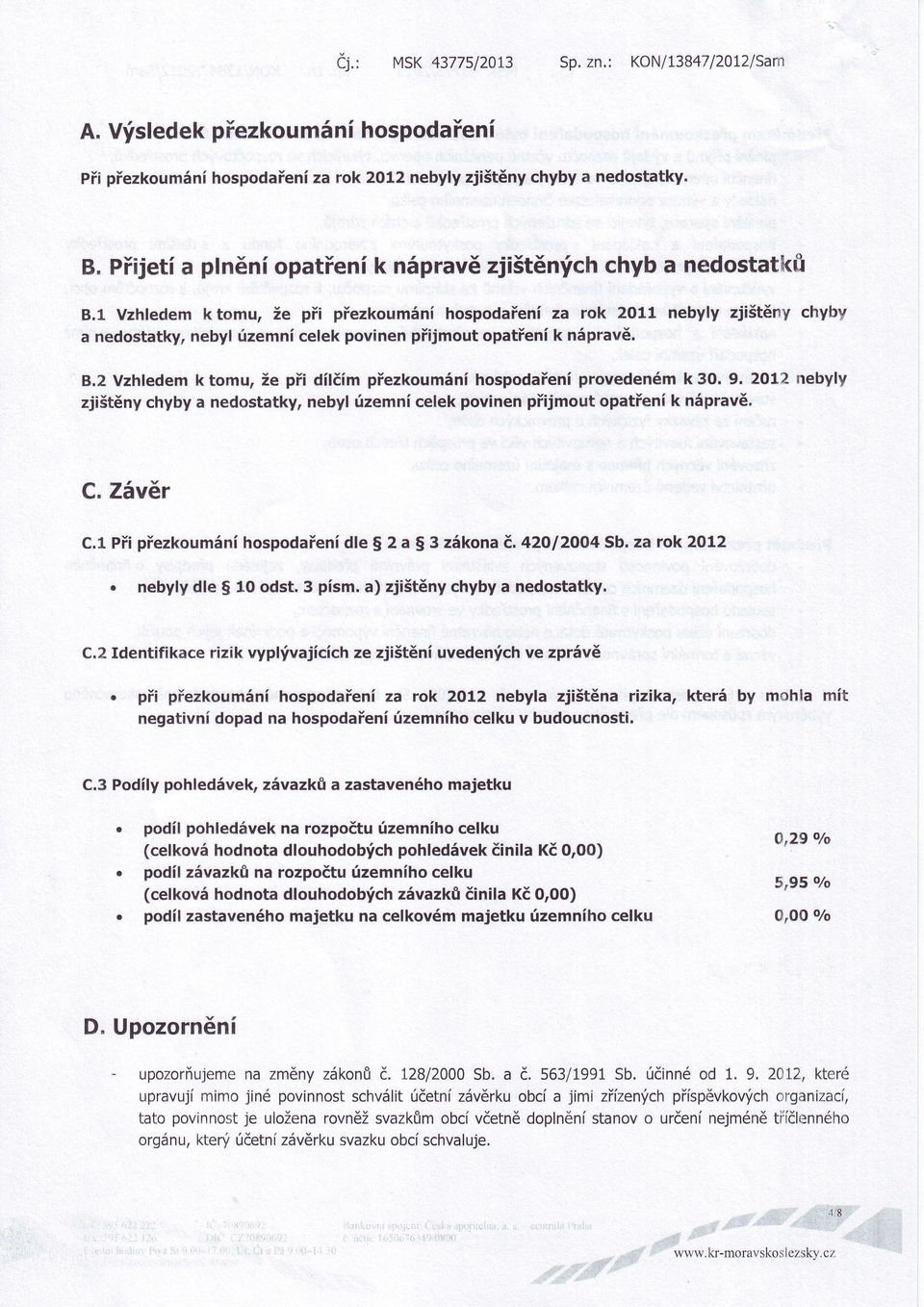 tomu, že při dílčímpřezkoumáníhospodařeníprovedenémk 30' 9 2012 nebyly zjištěny chyby a nedostatky, nebyi územnícelek povinen přijmout opatření k nápravě C Závěr cl Při přezkoumáníhospodařenídie 9 2