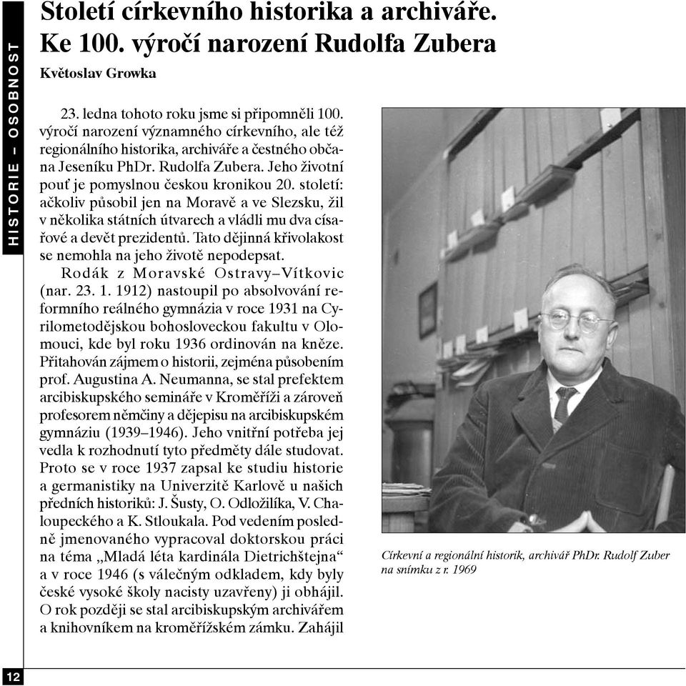 století: ačkoliv působil jen na Moravě a ve Slezsku, žil v několika státních útvarech a vládli mu dva císařové a devět prezidentů. Tato dějinná křivolakost se nemohla na jeho životě nepodepsat.