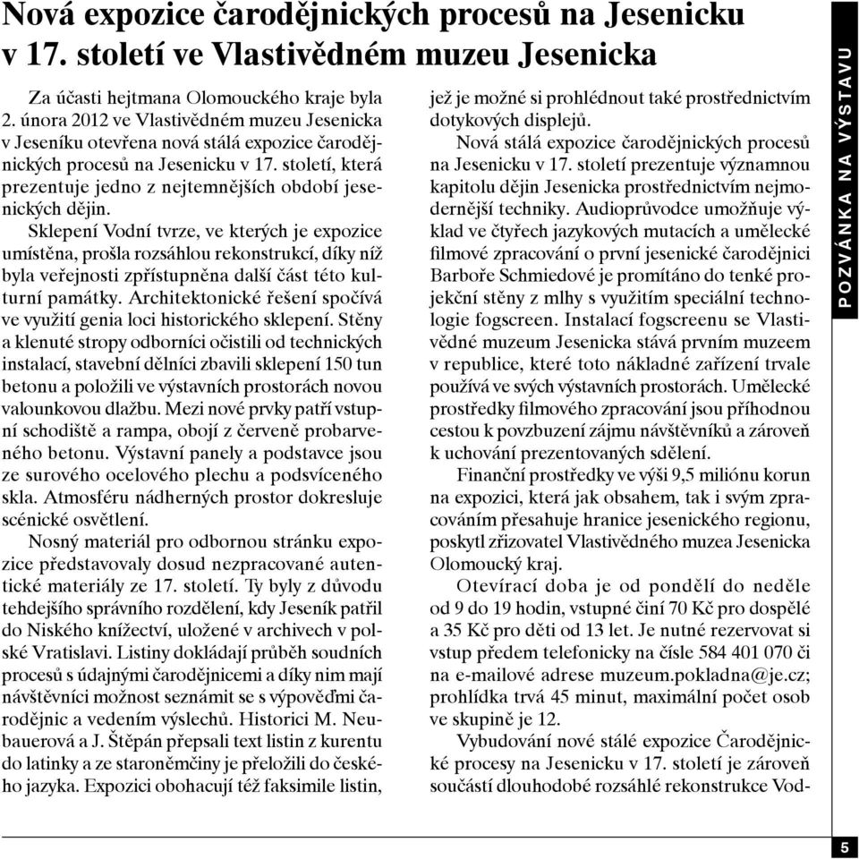 Sklepení Vodní tvrze, ve kterých je expozice umístěna, prošla rozsáhlou rekonstrukcí, díky níž byla veřejnosti zpřístupněna další část této kulturní památky.