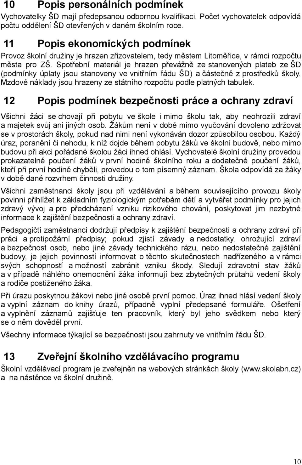 Spotřební materiál je hrazen převážně ze stanovených plateb ze ŠD (podmínky úplaty jsou stanoveny ve vnitřním řádu ŠD) a částečně z prostředků školy.