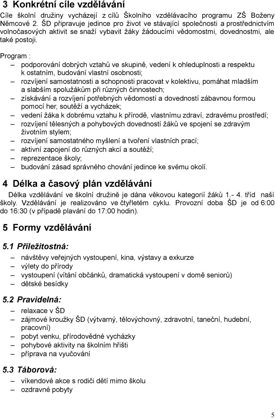 Program : podporování dobrých vztahů ve skupině, vedení k ohleduplnosti a respektu k ostatním, budování vlastní osobnosti; rozvíjení samostatnosti a schopnosti pracovat v kolektivu, pomáhat mladším a