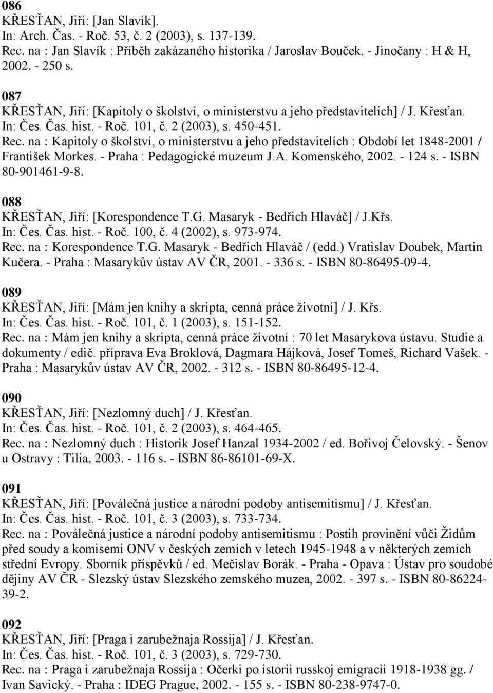 na : Kapitoly o školství, o ministerstvu a jeho představitelích : Období let 1848-2001 / František Morkes. - Praha : Pedagogické muzeum J.A. Komenského, 2002. - 124 s. - ISBN 80-901461-9-8.