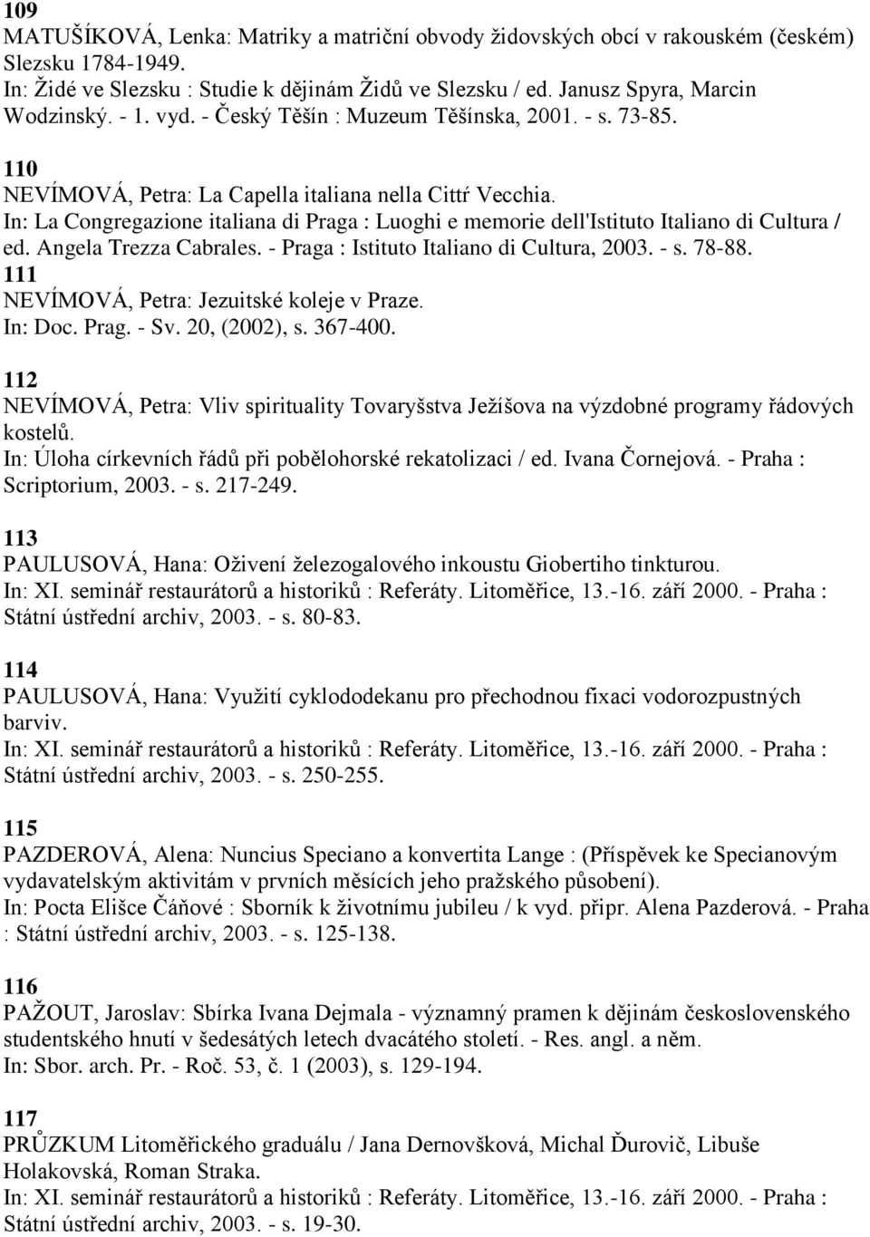 In: La Congregazione italiana di Praga : Luoghi e memorie dell'istituto Italiano di Cultura / ed. Angela Trezza Cabrales. - Praga : Istituto Italiano di Cultura, 2003. - s. 78-88.