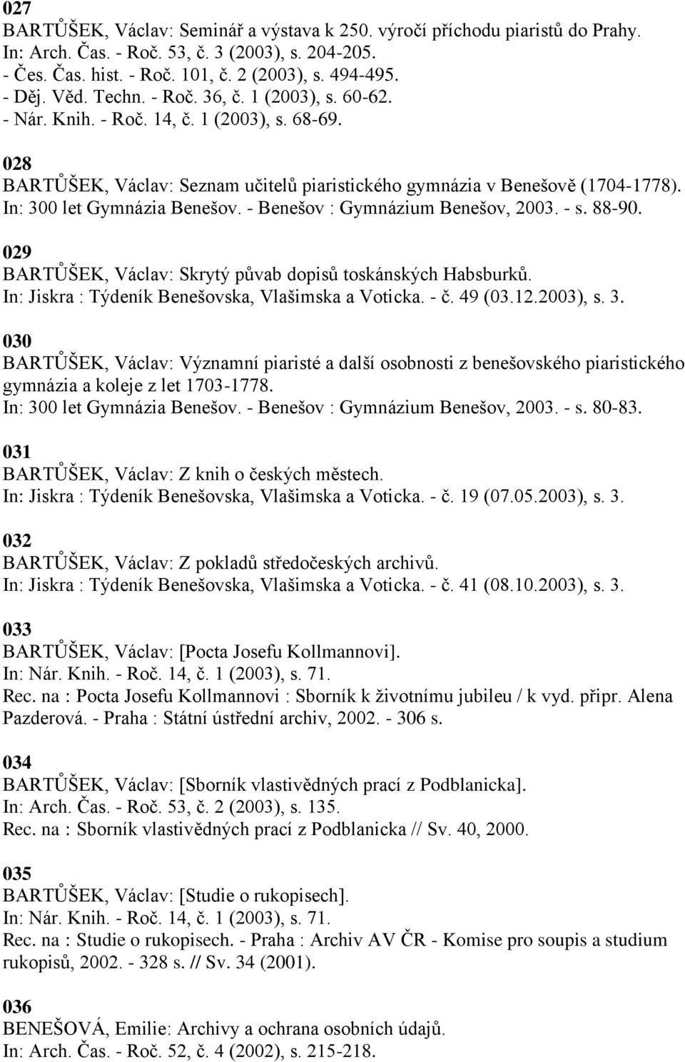 In: 300 let Gymnázia Benešov. - Benešov : Gymnázium Benešov, 2003. - s. 88-90. 029 BARTŦŠEK, Václav: Skrytý pŧvab dopisŧ toskánských Habsburkŧ. In: Jiskra : Týdeník Benešovska, Vlašimska a Voticka.