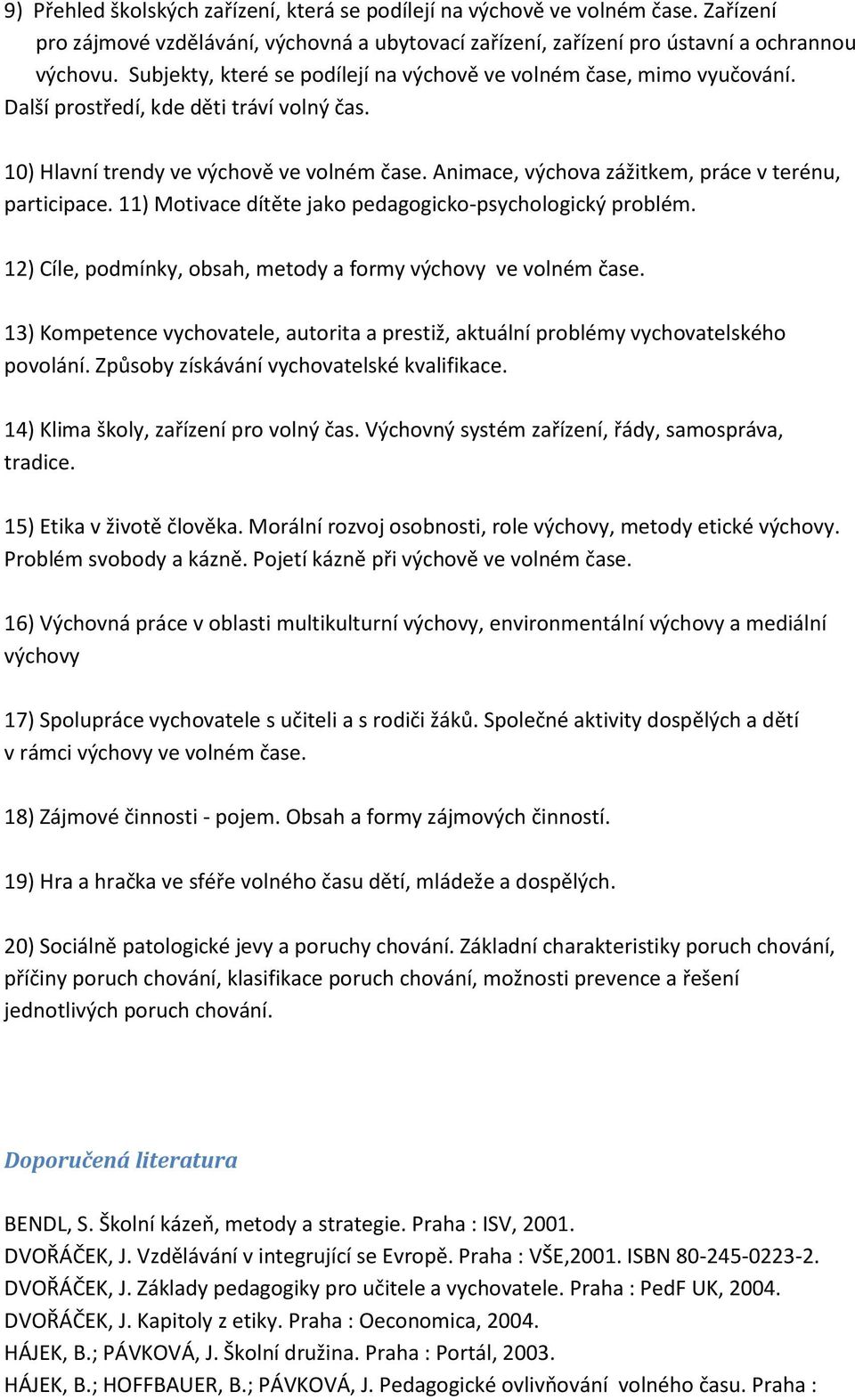 Animace, výchova zážitkem, práce v terénu, participace. 11) Motivace dítěte jako pedagogicko-psychologický problém. 12) Cíle, podmínky, obsah, metody a formy výchovy ve volném čase.